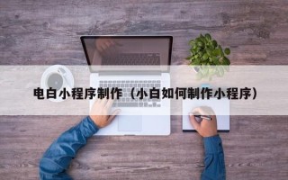 万宁电白小程序制作（小白如何制作小程序）