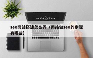 万宁seo网站搭建怎么弄（网站做seo的步骤有哪些）